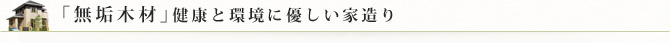 「無垢木材」健康と環境に優しい家造り
